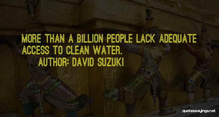 David Suzuki Quotes: More Than A Billion People Lack Adequate Access To Clean Water.