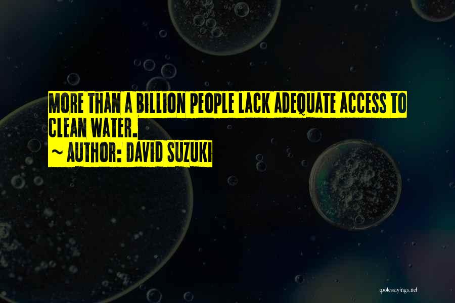 David Suzuki Quotes: More Than A Billion People Lack Adequate Access To Clean Water.