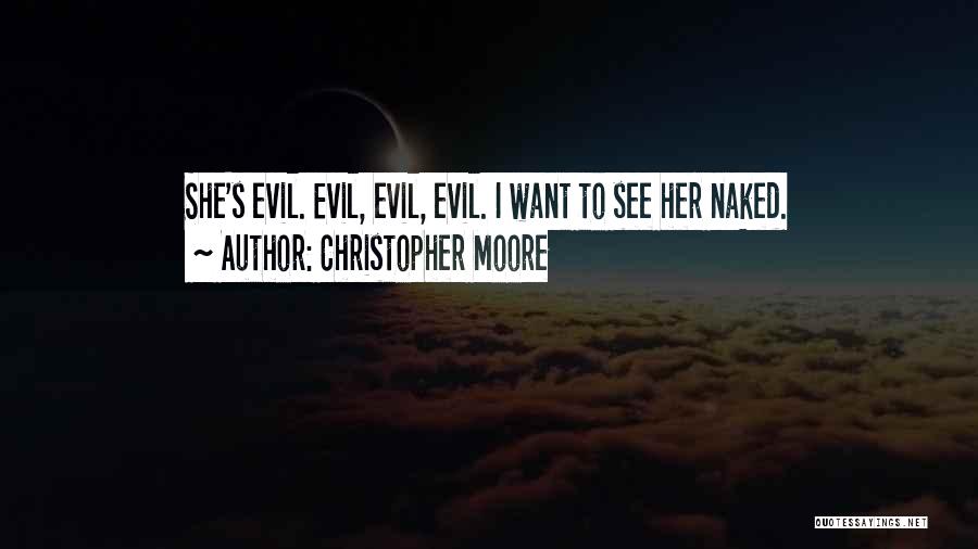 Christopher Moore Quotes: She's Evil. Evil, Evil, Evil. I Want To See Her Naked.