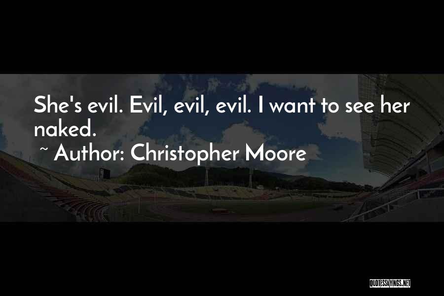 Christopher Moore Quotes: She's Evil. Evil, Evil, Evil. I Want To See Her Naked.