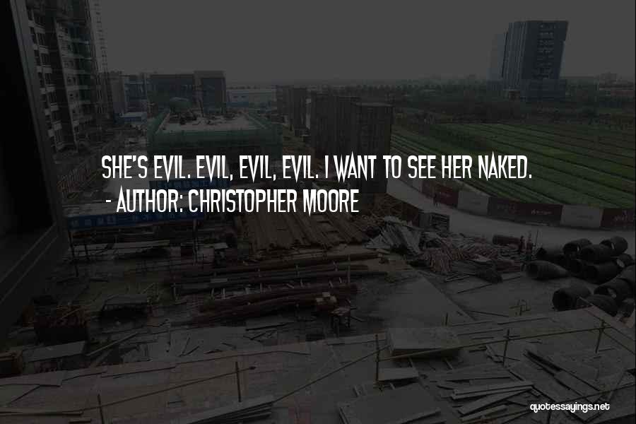 Christopher Moore Quotes: She's Evil. Evil, Evil, Evil. I Want To See Her Naked.