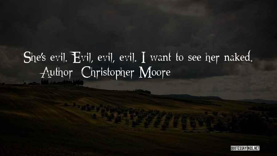 Christopher Moore Quotes: She's Evil. Evil, Evil, Evil. I Want To See Her Naked.