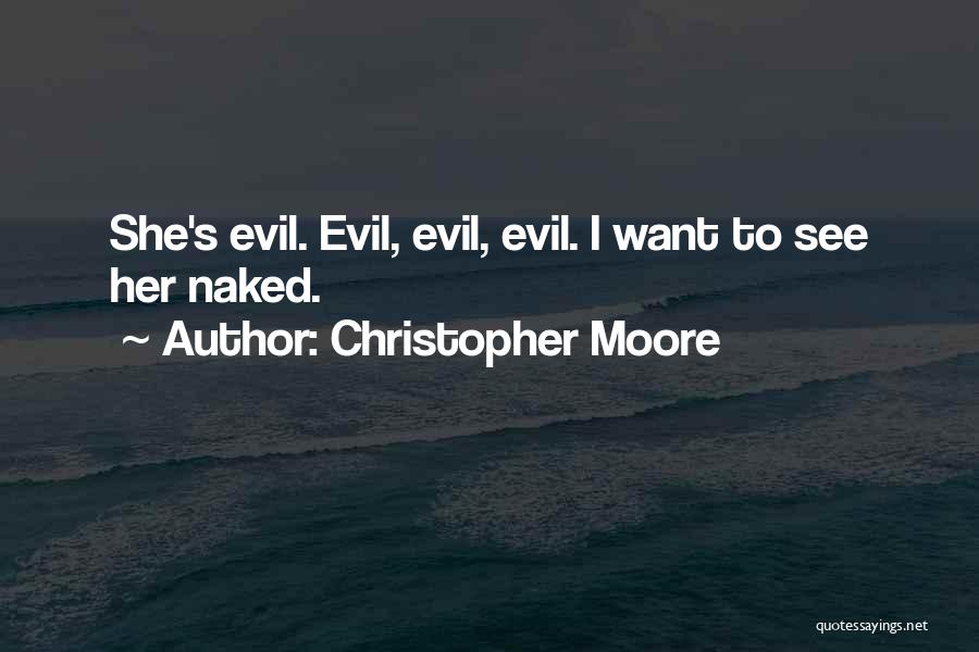 Christopher Moore Quotes: She's Evil. Evil, Evil, Evil. I Want To See Her Naked.