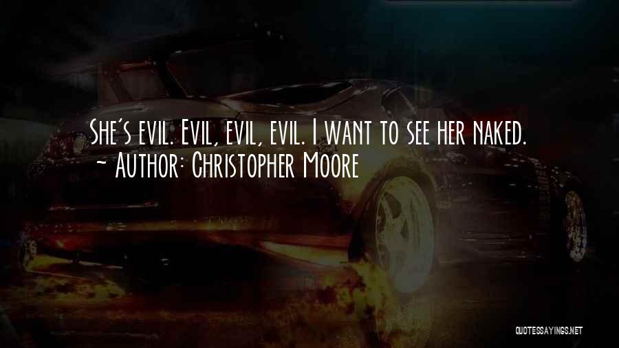 Christopher Moore Quotes: She's Evil. Evil, Evil, Evil. I Want To See Her Naked.