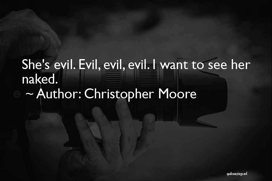 Christopher Moore Quotes: She's Evil. Evil, Evil, Evil. I Want To See Her Naked.