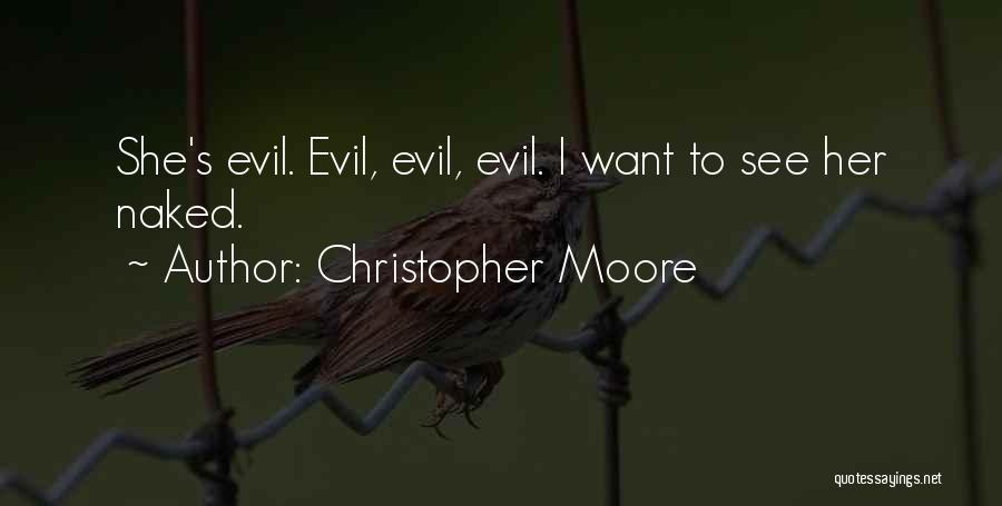 Christopher Moore Quotes: She's Evil. Evil, Evil, Evil. I Want To See Her Naked.