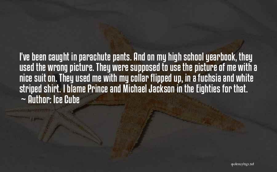 Ice Cube Quotes: I've Been Caught In Parachute Pants. And On My High School Yearbook, They Used The Wrong Picture. They Were Supposed