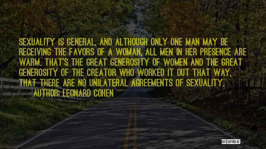 Leonard Cohen Quotes: Sexuality Is General, And Although Only One Man May Be Receiving The Favors Of A Woman, All Men In Her