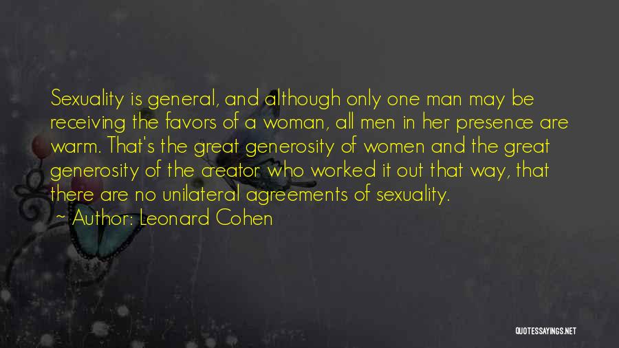 Leonard Cohen Quotes: Sexuality Is General, And Although Only One Man May Be Receiving The Favors Of A Woman, All Men In Her