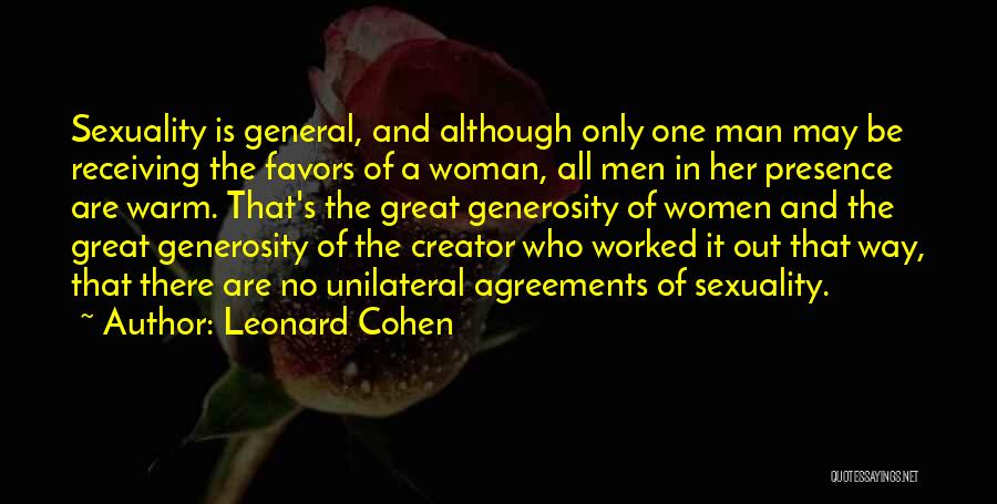 Leonard Cohen Quotes: Sexuality Is General, And Although Only One Man May Be Receiving The Favors Of A Woman, All Men In Her