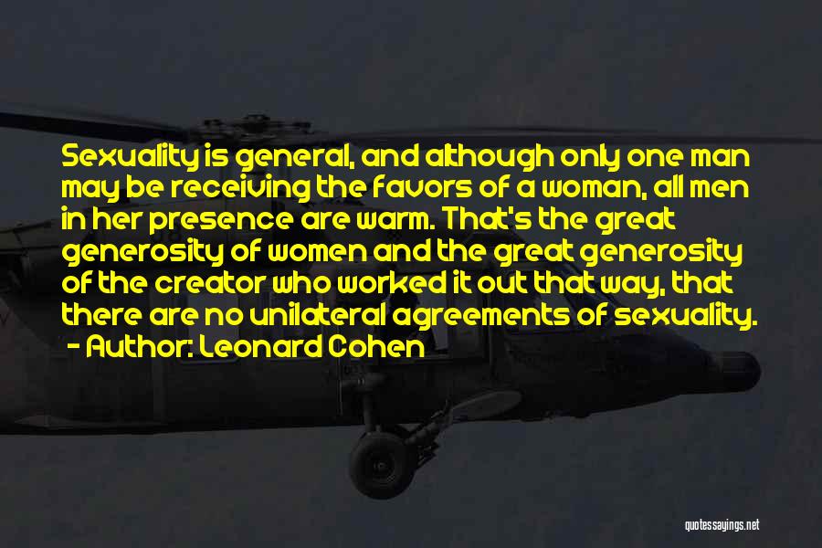 Leonard Cohen Quotes: Sexuality Is General, And Although Only One Man May Be Receiving The Favors Of A Woman, All Men In Her