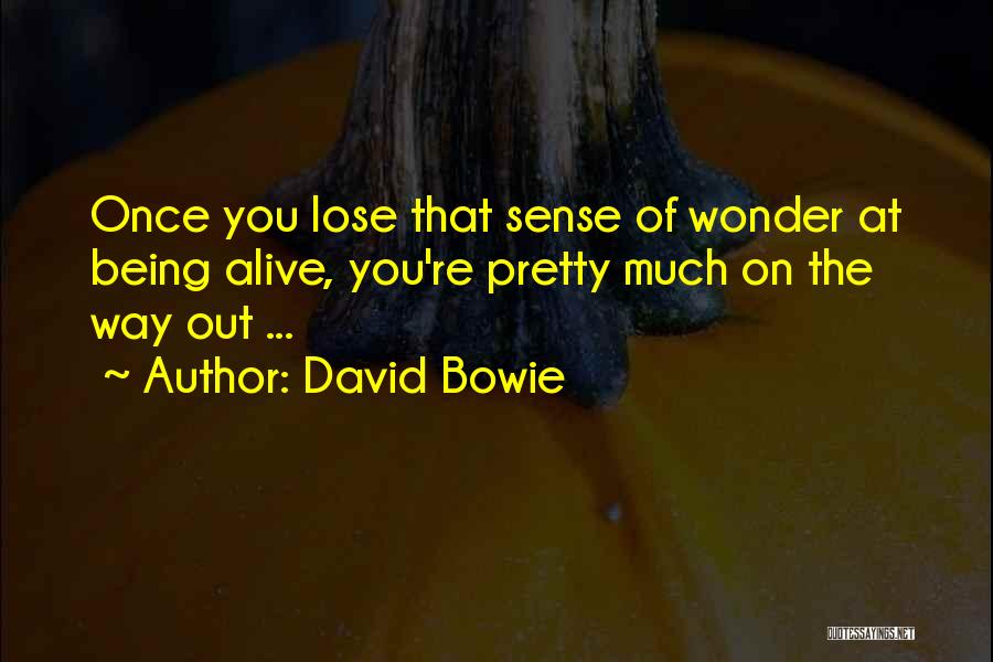 David Bowie Quotes: Once You Lose That Sense Of Wonder At Being Alive, You're Pretty Much On The Way Out ...