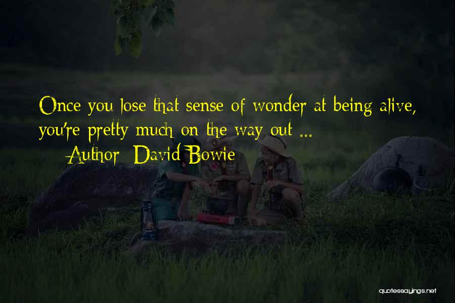 David Bowie Quotes: Once You Lose That Sense Of Wonder At Being Alive, You're Pretty Much On The Way Out ...