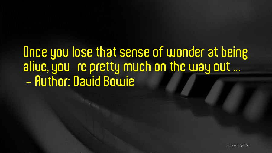 David Bowie Quotes: Once You Lose That Sense Of Wonder At Being Alive, You're Pretty Much On The Way Out ...