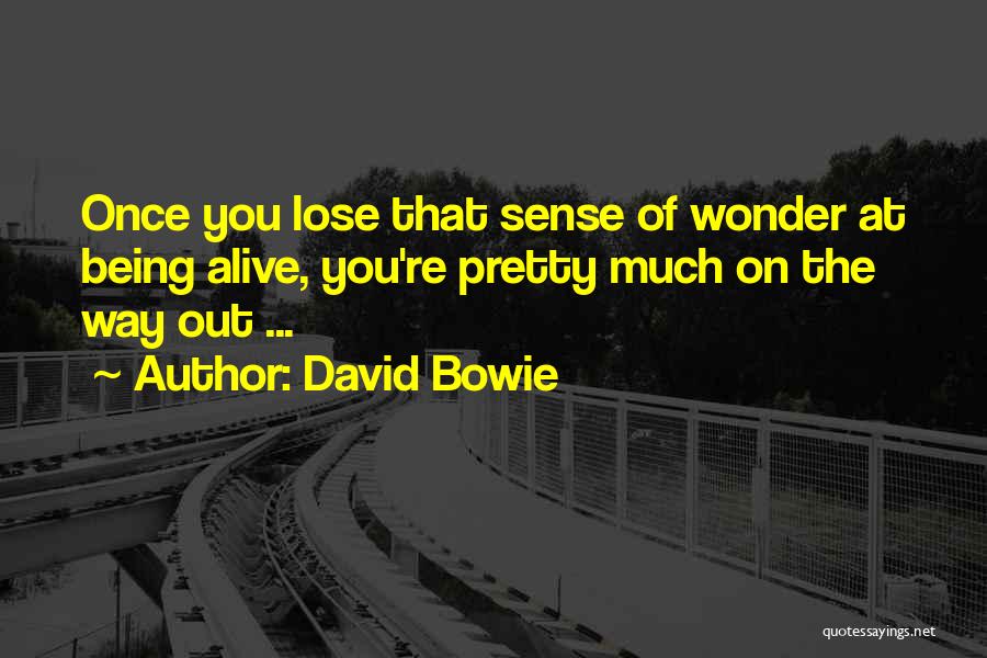 David Bowie Quotes: Once You Lose That Sense Of Wonder At Being Alive, You're Pretty Much On The Way Out ...
