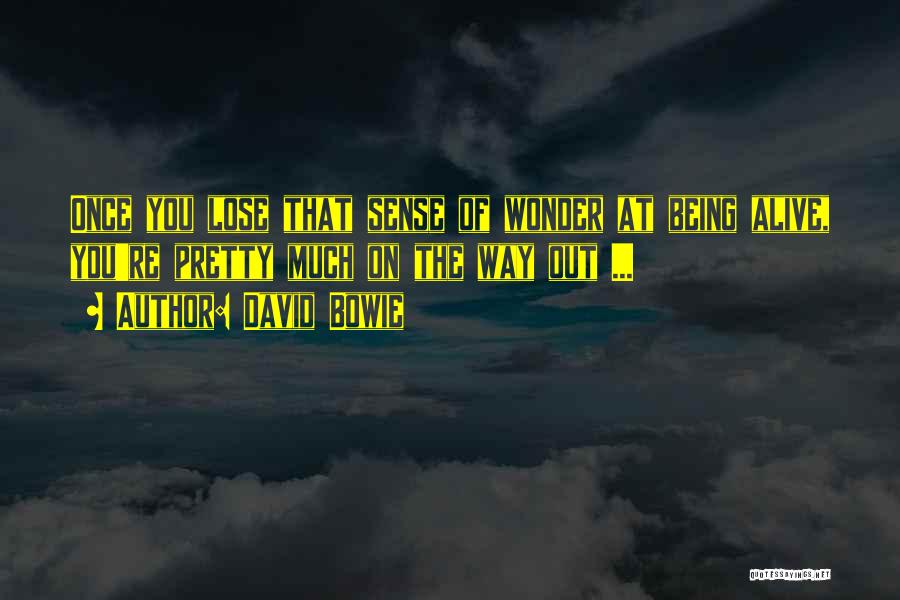 David Bowie Quotes: Once You Lose That Sense Of Wonder At Being Alive, You're Pretty Much On The Way Out ...