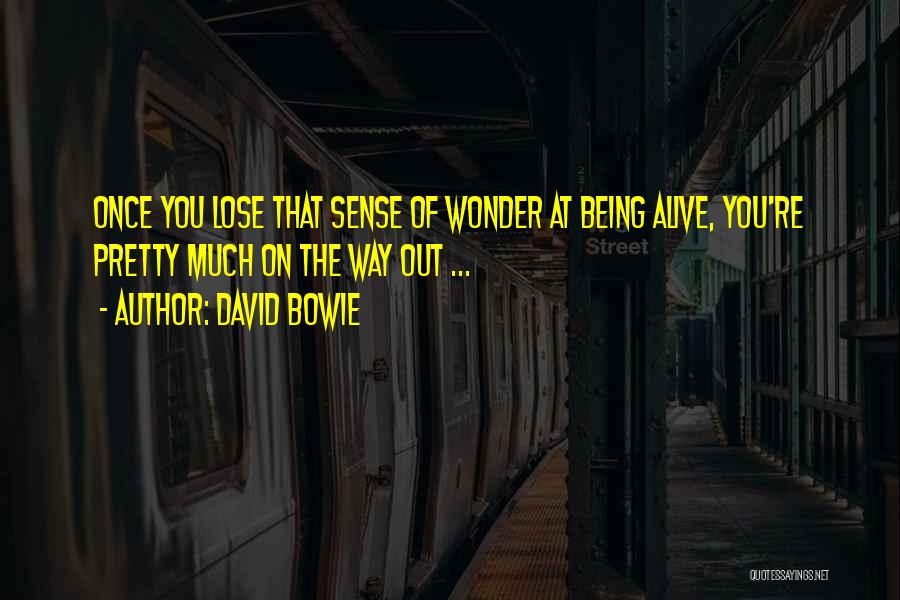 David Bowie Quotes: Once You Lose That Sense Of Wonder At Being Alive, You're Pretty Much On The Way Out ...