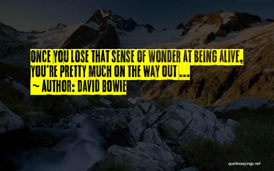 David Bowie Quotes: Once You Lose That Sense Of Wonder At Being Alive, You're Pretty Much On The Way Out ...
