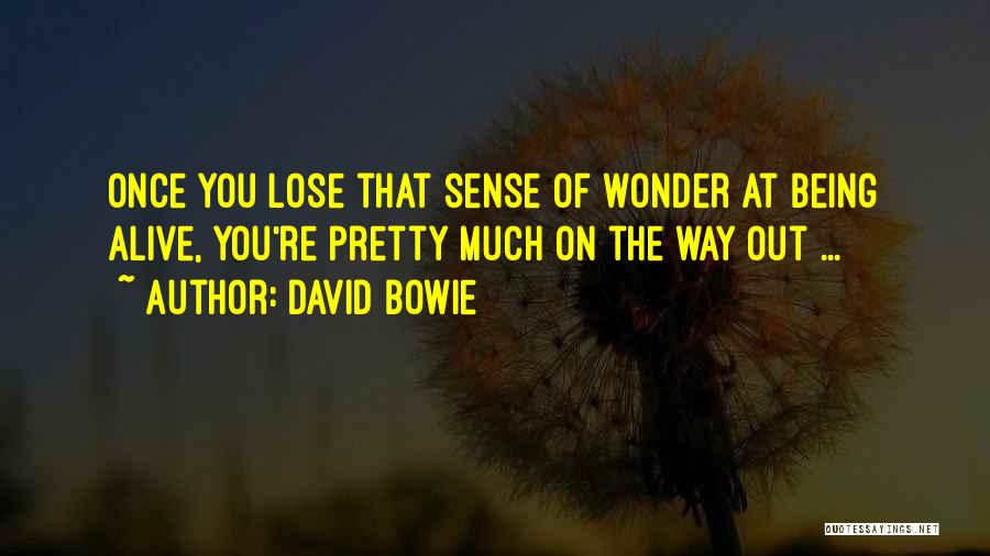 David Bowie Quotes: Once You Lose That Sense Of Wonder At Being Alive, You're Pretty Much On The Way Out ...