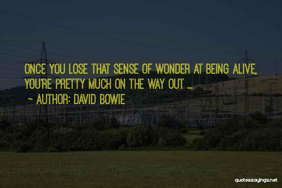 David Bowie Quotes: Once You Lose That Sense Of Wonder At Being Alive, You're Pretty Much On The Way Out ...