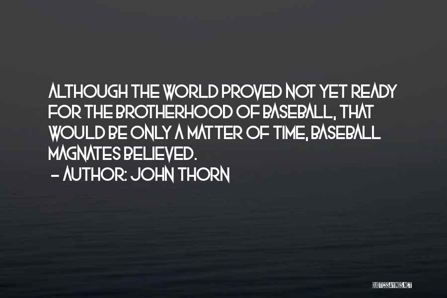 John Thorn Quotes: Although The World Proved Not Yet Ready For The Brotherhood Of Baseball, That Would Be Only A Matter Of Time,