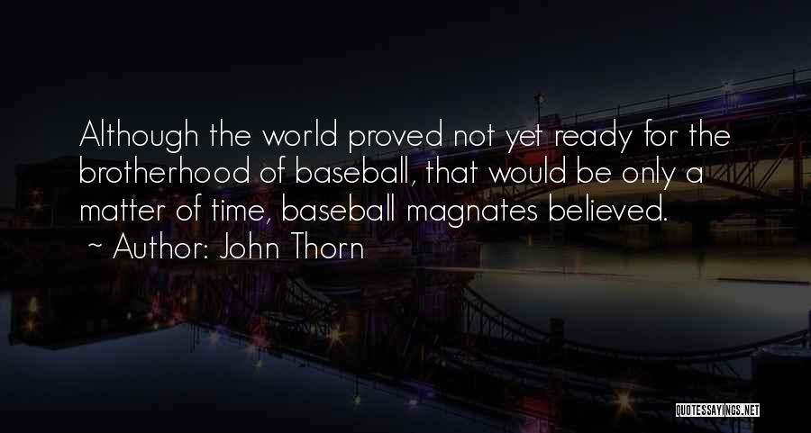 John Thorn Quotes: Although The World Proved Not Yet Ready For The Brotherhood Of Baseball, That Would Be Only A Matter Of Time,