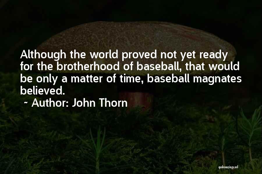 John Thorn Quotes: Although The World Proved Not Yet Ready For The Brotherhood Of Baseball, That Would Be Only A Matter Of Time,