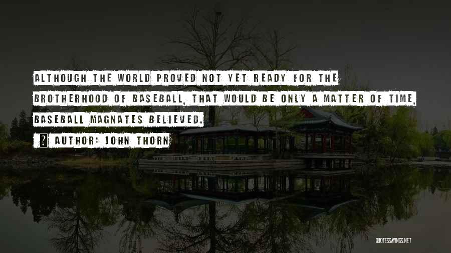 John Thorn Quotes: Although The World Proved Not Yet Ready For The Brotherhood Of Baseball, That Would Be Only A Matter Of Time,