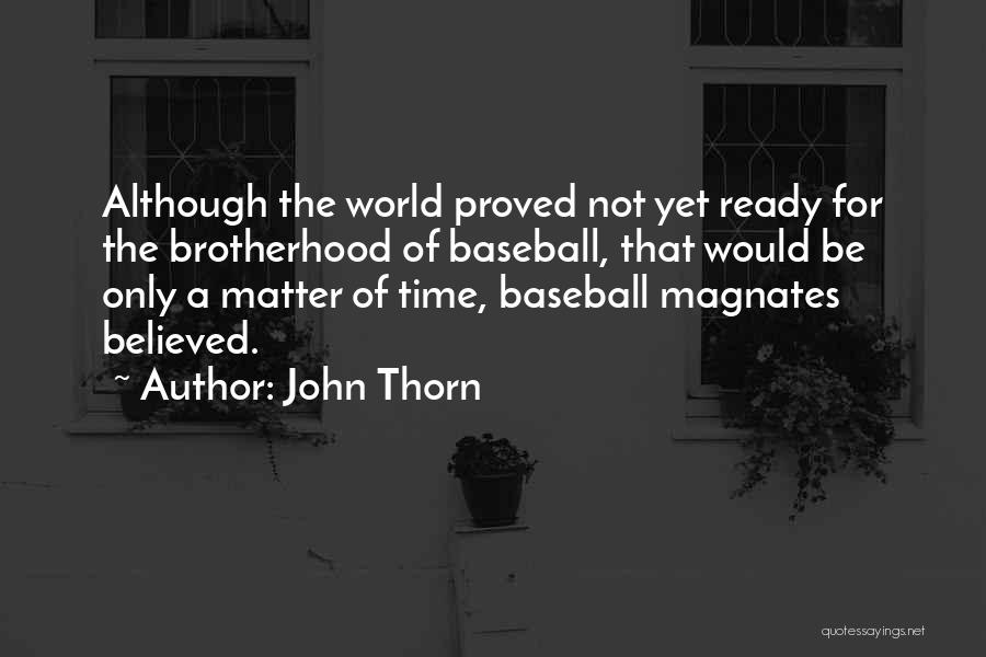 John Thorn Quotes: Although The World Proved Not Yet Ready For The Brotherhood Of Baseball, That Would Be Only A Matter Of Time,