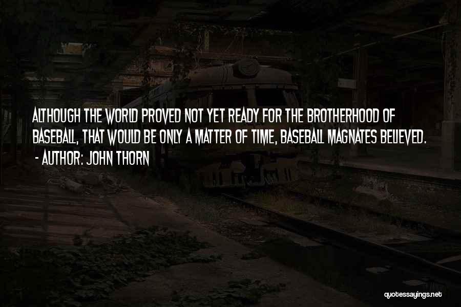 John Thorn Quotes: Although The World Proved Not Yet Ready For The Brotherhood Of Baseball, That Would Be Only A Matter Of Time,