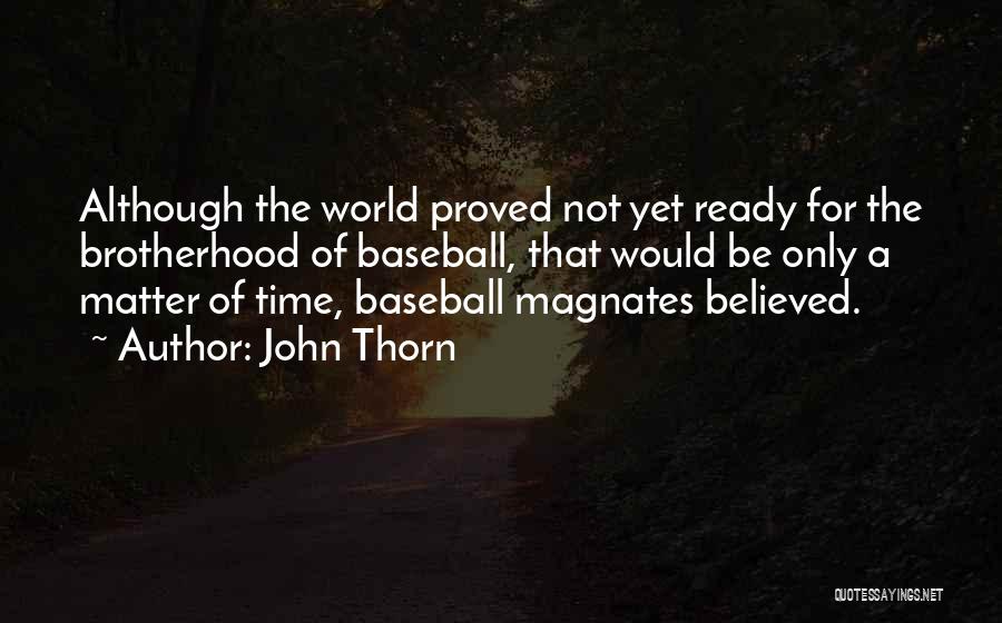 John Thorn Quotes: Although The World Proved Not Yet Ready For The Brotherhood Of Baseball, That Would Be Only A Matter Of Time,