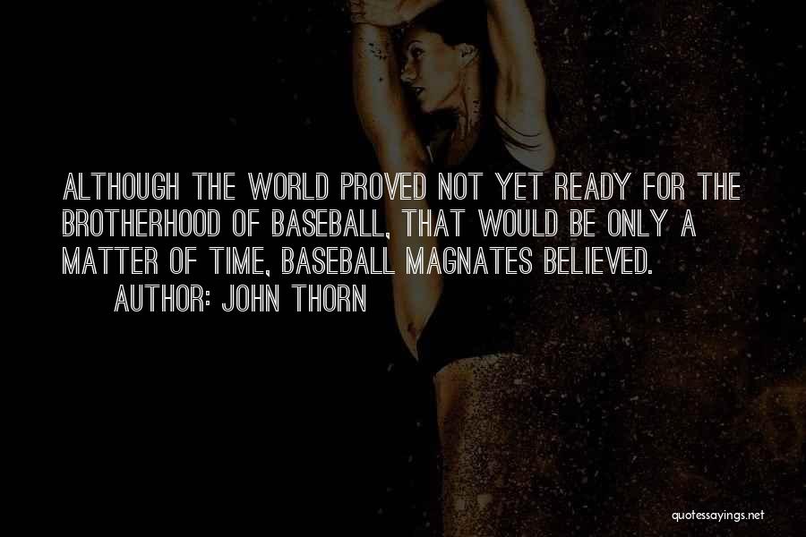 John Thorn Quotes: Although The World Proved Not Yet Ready For The Brotherhood Of Baseball, That Would Be Only A Matter Of Time,