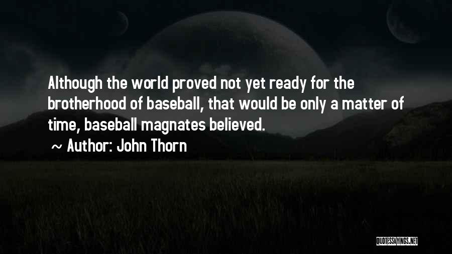 John Thorn Quotes: Although The World Proved Not Yet Ready For The Brotherhood Of Baseball, That Would Be Only A Matter Of Time,