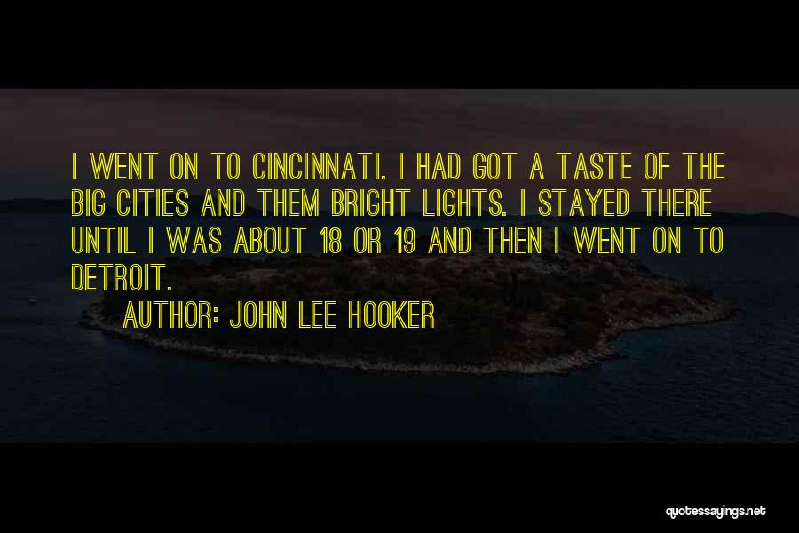 John Lee Hooker Quotes: I Went On To Cincinnati. I Had Got A Taste Of The Big Cities And Them Bright Lights. I Stayed