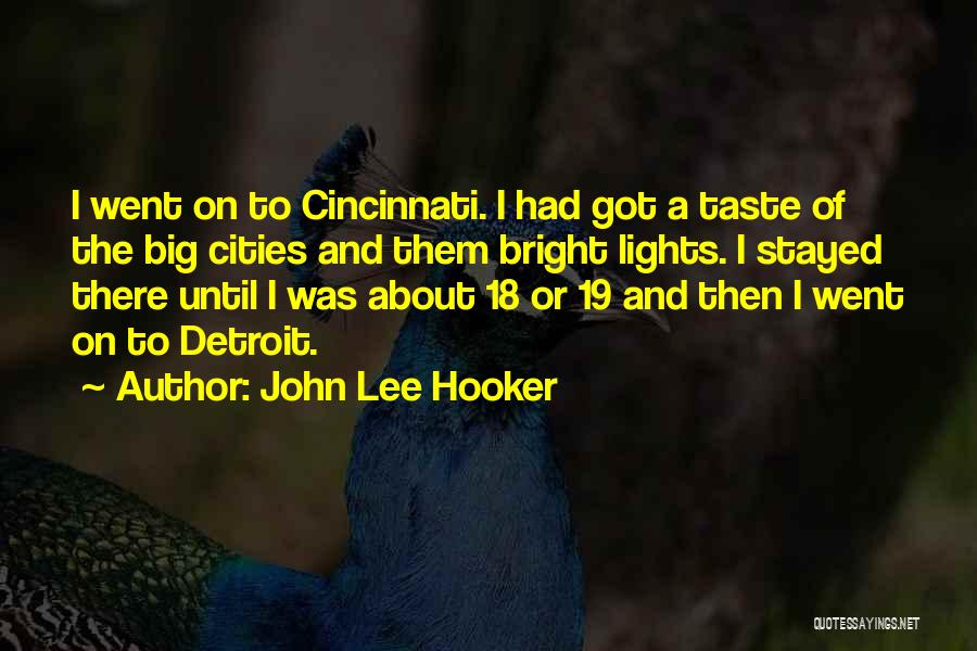 John Lee Hooker Quotes: I Went On To Cincinnati. I Had Got A Taste Of The Big Cities And Them Bright Lights. I Stayed
