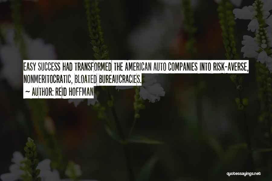 Reid Hoffman Quotes: Easy Success Had Transformed The American Auto Companies Into Risk-averse, Nonmeritocratic, Bloated Bureaucracies.