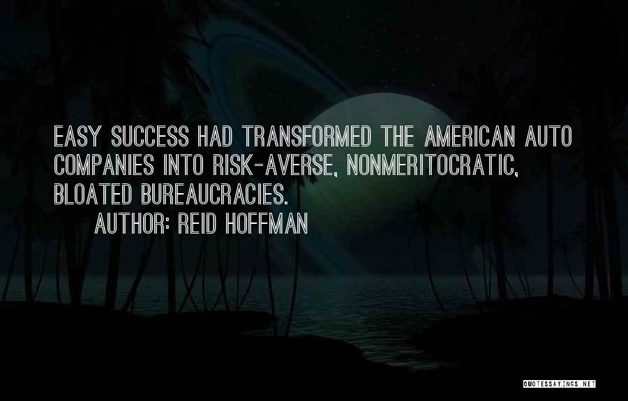 Reid Hoffman Quotes: Easy Success Had Transformed The American Auto Companies Into Risk-averse, Nonmeritocratic, Bloated Bureaucracies.