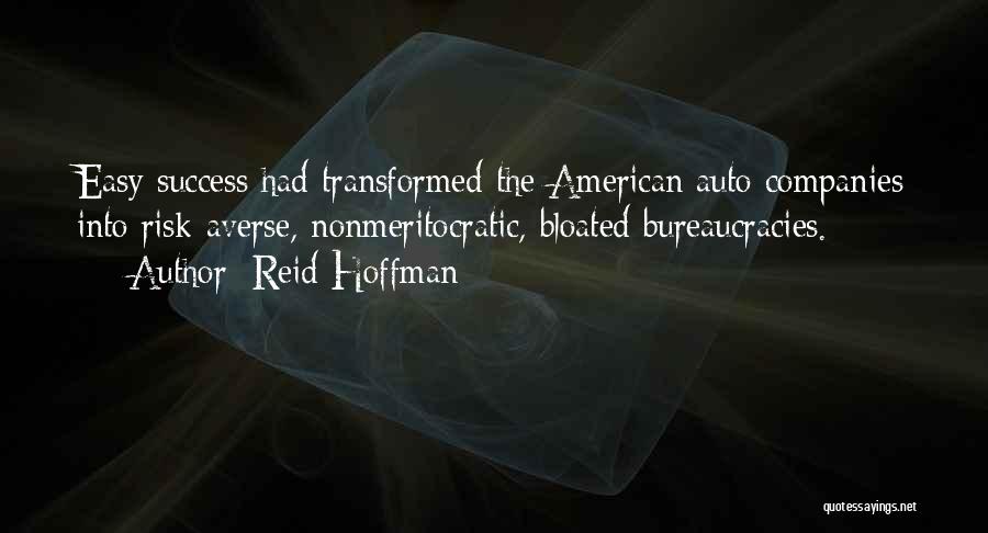 Reid Hoffman Quotes: Easy Success Had Transformed The American Auto Companies Into Risk-averse, Nonmeritocratic, Bloated Bureaucracies.