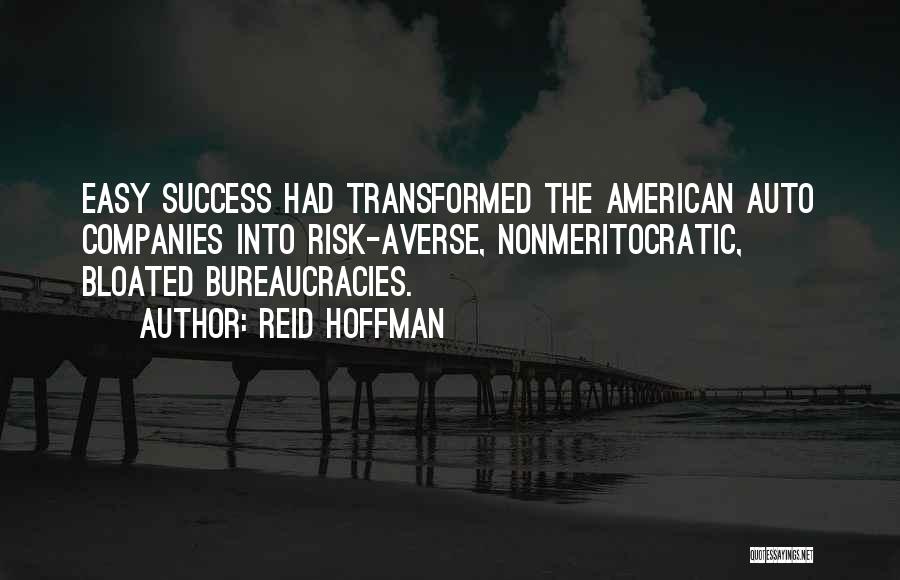 Reid Hoffman Quotes: Easy Success Had Transformed The American Auto Companies Into Risk-averse, Nonmeritocratic, Bloated Bureaucracies.