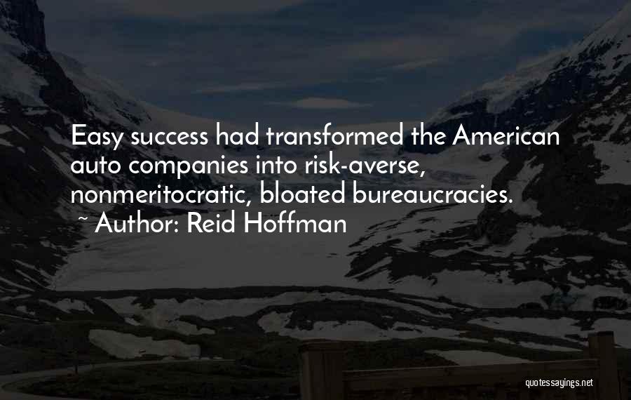 Reid Hoffman Quotes: Easy Success Had Transformed The American Auto Companies Into Risk-averse, Nonmeritocratic, Bloated Bureaucracies.