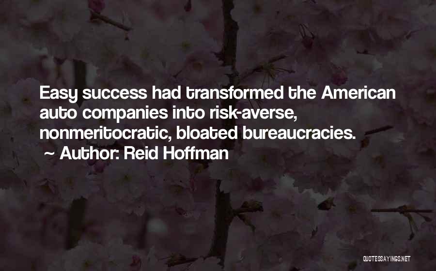 Reid Hoffman Quotes: Easy Success Had Transformed The American Auto Companies Into Risk-averse, Nonmeritocratic, Bloated Bureaucracies.