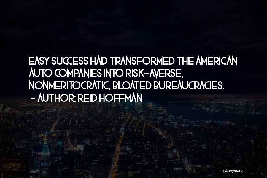 Reid Hoffman Quotes: Easy Success Had Transformed The American Auto Companies Into Risk-averse, Nonmeritocratic, Bloated Bureaucracies.