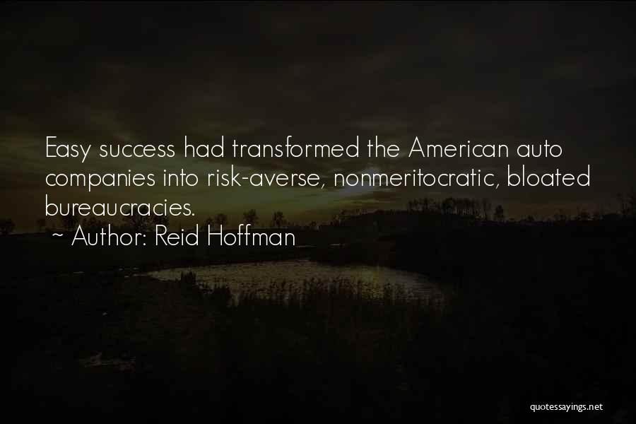 Reid Hoffman Quotes: Easy Success Had Transformed The American Auto Companies Into Risk-averse, Nonmeritocratic, Bloated Bureaucracies.