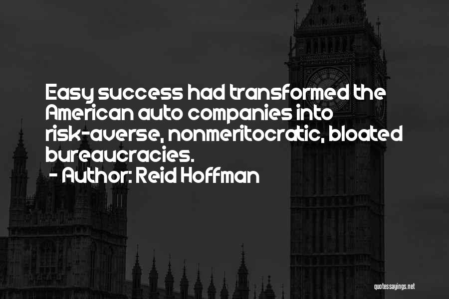 Reid Hoffman Quotes: Easy Success Had Transformed The American Auto Companies Into Risk-averse, Nonmeritocratic, Bloated Bureaucracies.