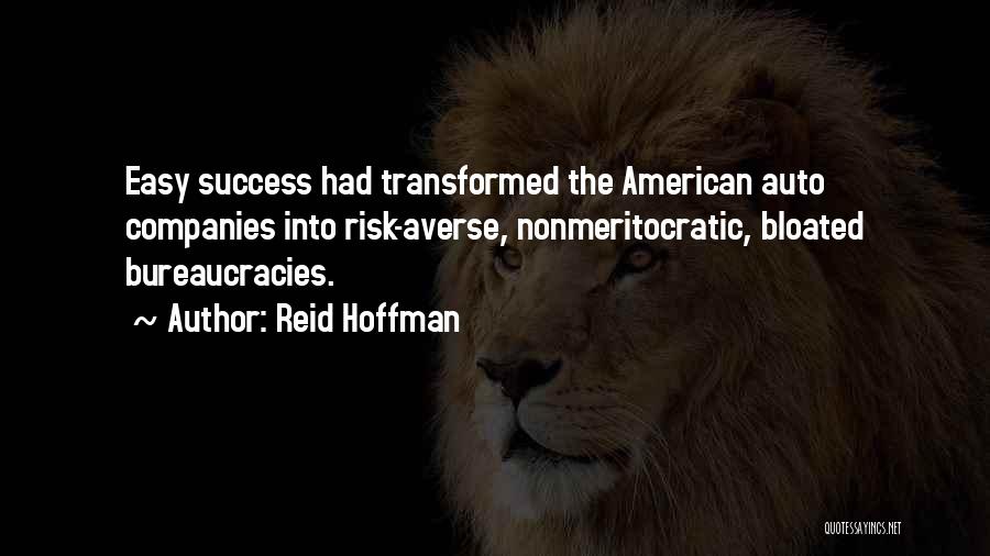 Reid Hoffman Quotes: Easy Success Had Transformed The American Auto Companies Into Risk-averse, Nonmeritocratic, Bloated Bureaucracies.
