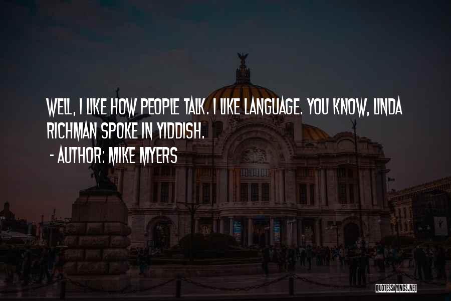 Mike Myers Quotes: Well, I Like How People Talk. I Like Language. You Know, Linda Richman Spoke In Yiddish.