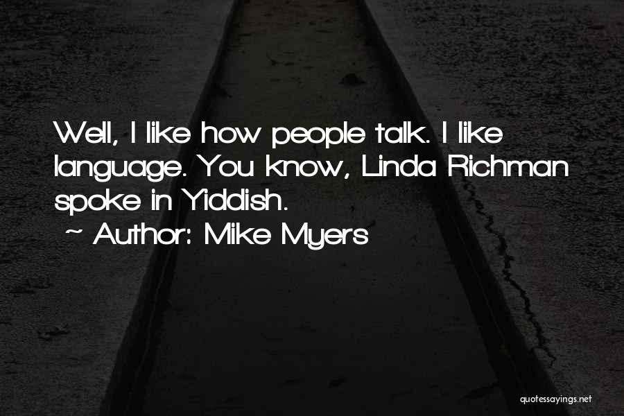 Mike Myers Quotes: Well, I Like How People Talk. I Like Language. You Know, Linda Richman Spoke In Yiddish.