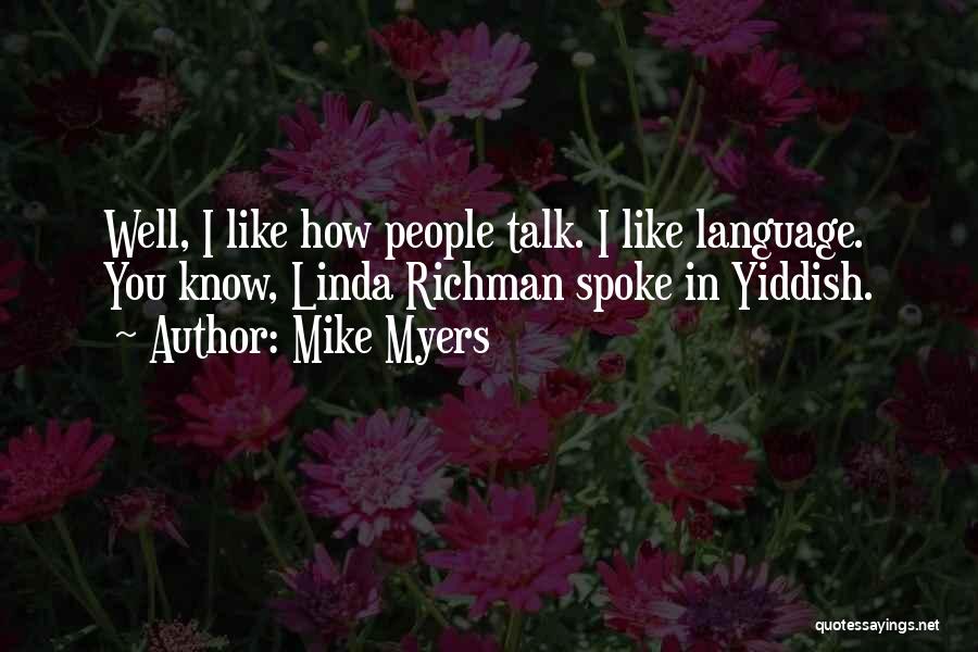 Mike Myers Quotes: Well, I Like How People Talk. I Like Language. You Know, Linda Richman Spoke In Yiddish.
