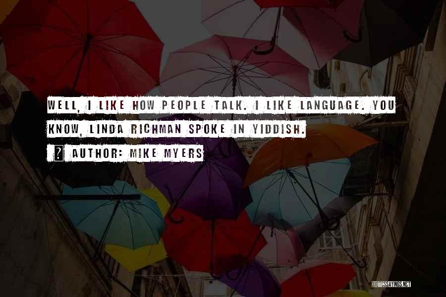 Mike Myers Quotes: Well, I Like How People Talk. I Like Language. You Know, Linda Richman Spoke In Yiddish.