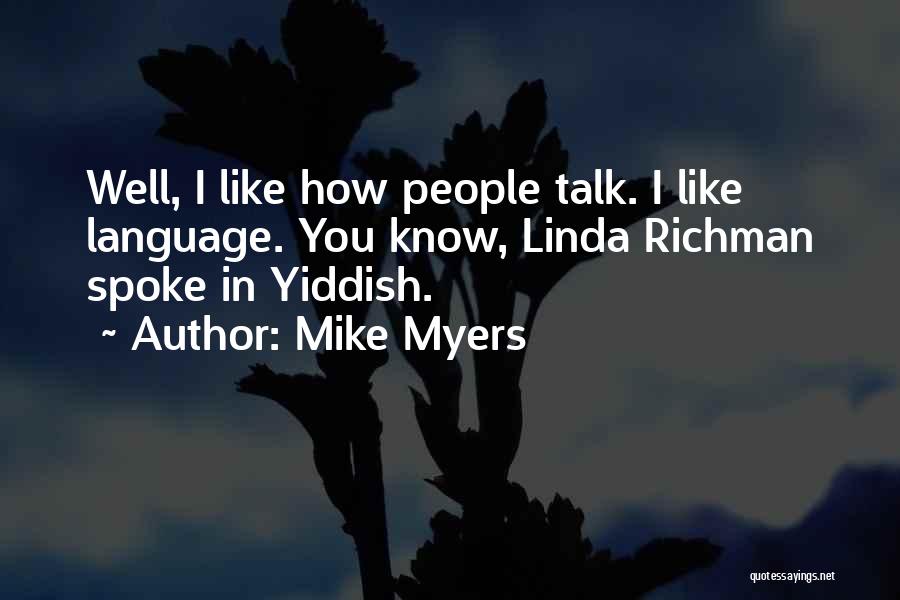 Mike Myers Quotes: Well, I Like How People Talk. I Like Language. You Know, Linda Richman Spoke In Yiddish.